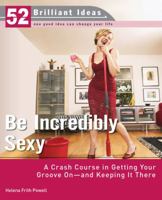 Be Incredibly Sexy (52 Brilliant Ideas) 0399533443 Book Cover