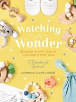Watching in Wonder: Growing in Faith During Your Baby's First Year 140023610X Book Cover