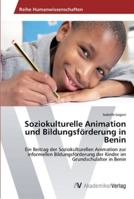 Soziokulturelle Animation und Bildungsförderung in Benin: Ein Beitrag der Soziokulturellen Animation zur informellen Bildungsförderung der Kinder im Grundschulalter in Benin 3639446070 Book Cover