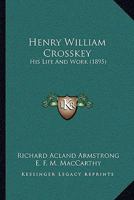Henry William Crosskey: His Life And Work 1144678099 Book Cover