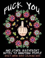 Adult Swear Word Coloring Book: Fuck You & Other Irreverent Notes To Annoying People: 40 Sweary Rude Curse Word Coloring Pages To Calm You The F*ck Down 1532911025 Book Cover