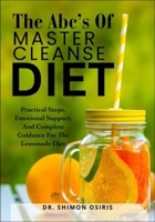THE ABC’s OF MASTER CLEANSE DIET: Practical Steps, Emotional Support, And Complete Guidance For The Lemonade Diet B0FSXY5J7N Book Cover