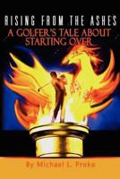 Rising From The Ashes: A Golfer's Tale 1456462628 Book Cover