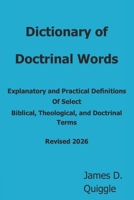 Dictionary of Doctrinal Words: Explanatory and Practical Definitions of Select Biblical, Theological, and Doctrinal Terms 1725792389 Book Cover