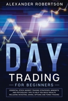Day Trading for Beginners: The Practical Guide to Essential Trading Tools and Strategies, Money Management and Discipline in The Markets and Must Know Trading Psychology 1989838162 Book Cover