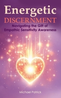 Energetic Discernment: Navigating the Gift of Empathic Sensitivity Awareness B0FJMS3GXD Book Cover