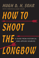 How to Shoot the Longbow: A Guide from Historical and Applied Sources 1594162131 Book Cover