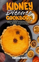 Kidney Disease Cookbook: A Beginner's Guide to Understand and Control Kidney Disease. Wholesome, Low-Sodium, Low-Potassium, Low-Phosphorus Recipes to Eat Healthy 1802419411 Book Cover