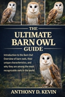 THE ULTIMATE BARN OWL GUIDE: Introduction to the Barn Owl Overview of barn owls, their unique characteristics, and why they are among the most recognizable owls in the world. B0GZ7RNK91 Book Cover