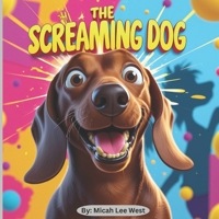 THE SCREAMING DOG: A Howling Tale of Chaos, Laughter, and Unforgettable Adventures featuring Alfie the Mischievous Dachshund B0F1V91WYN Book Cover
