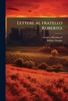 Lettere al fratello Roberto; - Primary Source Edition 1294040561 Book Cover