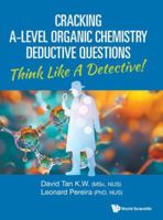 Cracking A-Level Organic Chemistry Deductive Questions: Think Like A Detective! 9819818206 Book Cover
