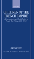 Children of the French Empire: Miscegenation and Colonial Society in French West Africa 1895-1960 (Oxford Historical Monographs) 0198208197 Book Cover