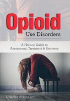Opioid Use Disorder: A Holistic Guide to Assessment, Treatment, and Recovery 1683731646 Book Cover