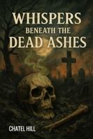 Whispers Beneath The Dead Ashes B0FPM7ZZ3Q Book Cover