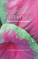 Water Is Faithful: Haiku for Mind, Body, and Soul 1664285695 Book Cover