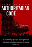 Cracking the Authoritarian Code: The Exact Strategies, Tactics and Tools History's Authoritarian Leaders Have Used to Dismantle Democracy in Over a Dozen Countries... and Counting B0FHDZDM72 Book Cover
