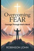 OVERCOMING FEAR: COURAGE THROUGH GOD’S WORD B0FQ9RDBS4 Book Cover