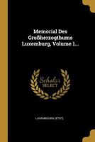 Memorial Des Gro�herzogthums Luxemburg, Volume 1... 1272573648 Book Cover