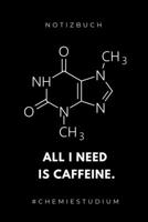 NOTIZBUCH ALL I NEED IS CAFFEINE. #CHEMIESTUDIUM: A5 Studienplaner für Chemie Fans | Geschenk fuer Studenten | Semesterplaner | zum Schulabschluss | ... | Chemiker | Studium (German Edition) 1694308197 Book Cover