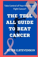 The Tell All Guide to Beat Cancer: Take Control of Your Health and Fight Cancer! B0BQXWH6BW Book Cover