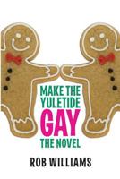 Make The Yuletide Gay: The Novel 154871559X Book Cover