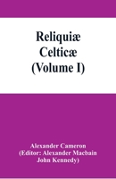 Reliqui� Celtic�: Texts, Papers and Studies in Gaelic Literature and Philology Left by the Late Rev. Alexander Cameron, Ll.D., Ed. by Alexander Macbain, M. A., and Rev. John Kennedy, Volume 1 9353866359 Book Cover