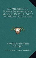 Les Memoires Du Voyage De Monsieur Le Marquis De Ville, Part 2: En Dalmatie Et Au Levant (1670) 1165925230 Book Cover