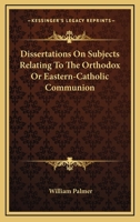 Dissertations on Subjects Relating to the "Orthodox" or "Eastern-Catholic" Communion 1022009818 Book Cover