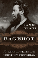 Bagehot: The Life and Times of the Greatest Victorian 0393609197 Book Cover