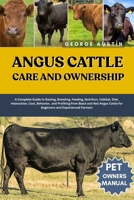 ANGUS CATTLE CARE AND OWNERSHIP: A Complete Guide to Raising, Breeding, Feeding, Nutrition, Habitat, Diet, Interaction, Cost, Behavior, and Profiting ... Cattle for Beginners and Experienced Farmers B0FP34WCDB Book Cover