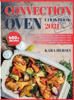 Convection Oven Cookbook 2021: Learn to make 400+ Easy and Healthy Recipes with the amazing Appliance and Enjoy your meals. 1801872252 Book Cover