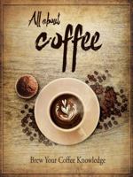 All About Coffee: Brew Your Coffee Knowledge 1732025843 Book Cover