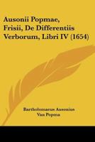 Ausonii Popmae, Frisii, De Differentiis Verborum, Libri IV (1654) 1104620235 Book Cover