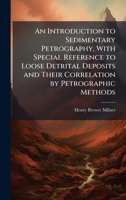 An Introduction to Sedimentary Petrography, With Special Reference to Loose Detrital Deposits and Their Correlation by Petrographic Methods 1024109879 Book Cover