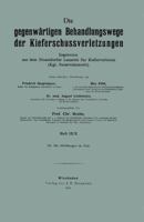 Die Gegenwartigen Behandlungswege Der Kieferschussverletzungen: Ergebnisse Aus Dem Dusseldorfer Lazarett Fur Kieferverletzte (Kgl. Reservelazarett) 3642485103 Book Cover