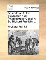 An address to the gentlemen and inhabitants of Gosport. By Richard Franklin, ... 1170956203 Book Cover