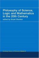 Philosophy of Science, Logic and Mathematics in the 20th Century: Routledge History of Philosophy Volume 9 041530881X Book Cover