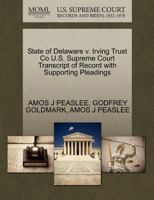 State of Delaware v. Irving Trust Co U.S. Supreme Court Transcript of Record with Supporting Pleadings 1270290282 Book Cover
