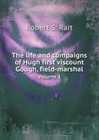 The Life and Compaigns of Hugh First Viscount Gough, Field-Marshal Volume 1 0344313433 Book Cover