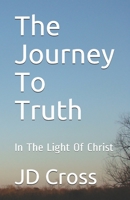 The Journey To Truth: In The Light Of Christ B099BZX2TJ Book Cover