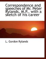 Correspondence and Speeches of Mr. Peter Rylands, M.P., With a Sketch of his Career 0530379066 Book Cover