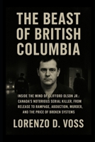 The Beast of British Columbia: Inside the Mind of Clifford Olson Jr :Canada’s Notorious Serial Killer, from Release to Rampage, Abduction, Murder, and the Price of Broken Systems B0G8FBCJBY Book Cover