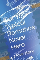 Not Your Typical Romance Novel Hero: a love story B0CMTHDW1V Book Cover
