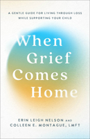 When Grief Comes Home: A Gentle Guide for Living Through Loss While Supporting Your Child 1540904067 Book Cover