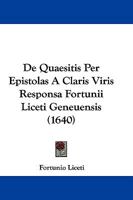 De Quaesitis Per Epistolas A Claris Viris Responsa Fortunii Liceti Geneuensis (1640) 1104726777 Book Cover