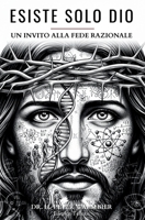 ESISTE SOLO DIO - Spiritualità - Dio esiste? Dio è reale? Esiste un Dio vero? fede razionale - Fede logica - Fede e ragione - Scienza e religione - ... French, German, Latin) (Italian Edition) B0GGHQVDSW Book Cover