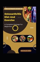 The Ultimate Guide To Osteoarthritis Diet And Exercise : A Complete Package For Beginners B0BF31GMBR Book Cover