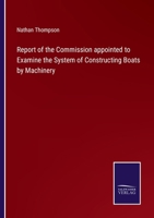 Report of the Commission appointed to Examine the System of Constructing Boats by Machinery 3375133588 Book Cover