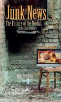 Junk News: The Failure of the Media in the 21st Century 1555916694 Book Cover